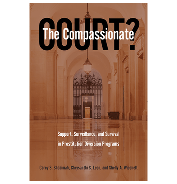 The Compassionate Court? Support, Surveillance, and Survival in Prostitution Diversion Programs